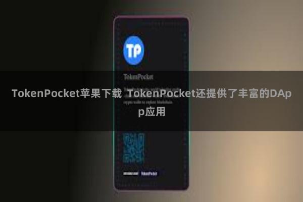 TokenPocket苹果下载  TokenPocket还提供了丰富的DApp应用