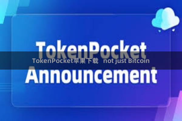 TokenPocket苹果下载   not just Bitcoin